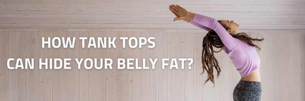 How tank tops can hide your belly fat?