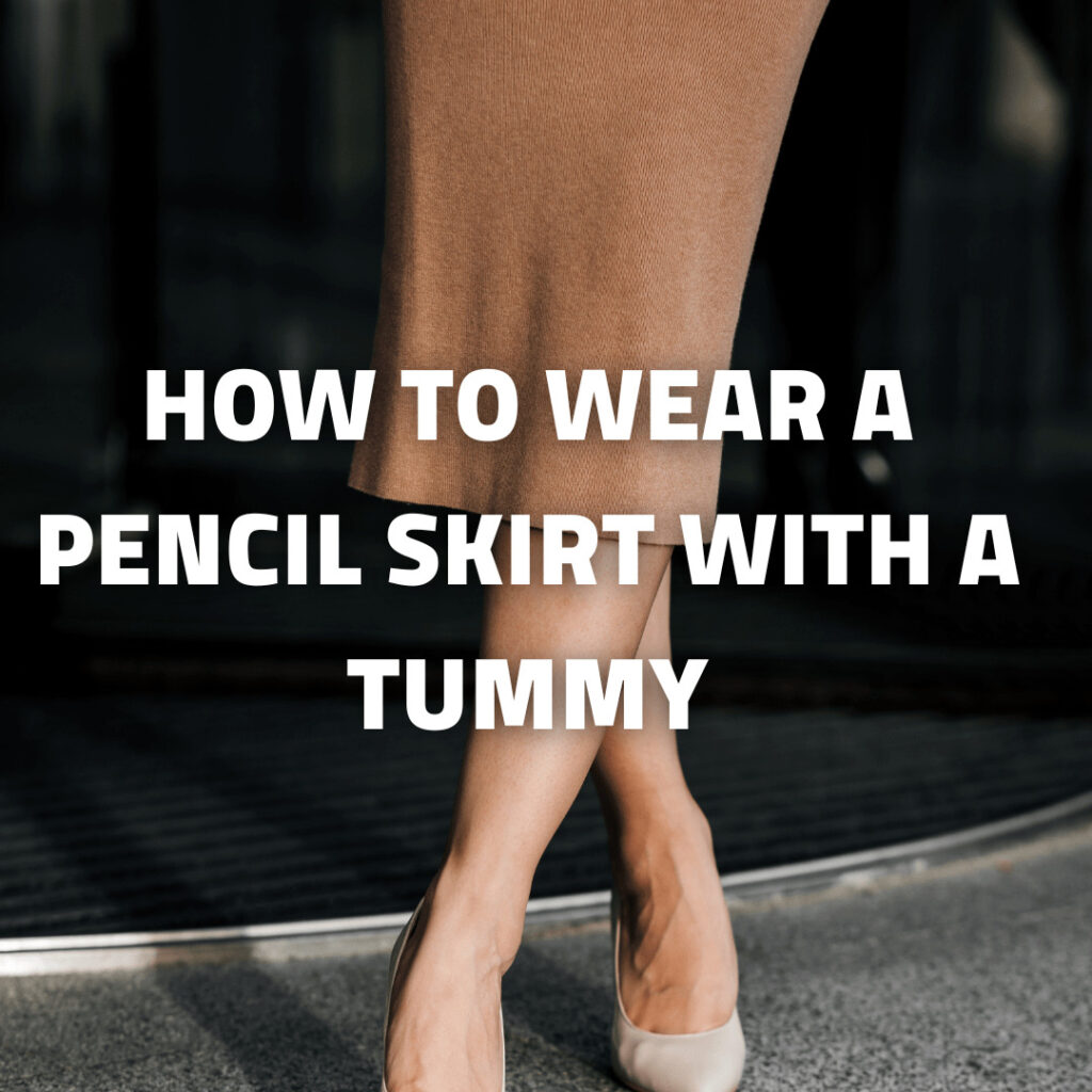 How to wear a pencil skirt with a tummy