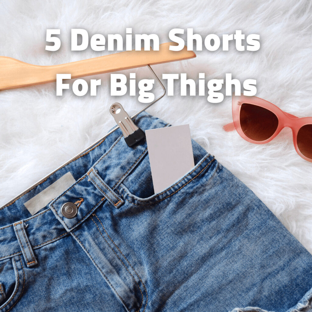 5 Denim Shorts For Big Thighs