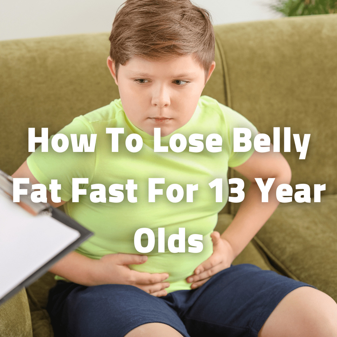 How To Lose Belly Fat Fast For 13 Year Olds