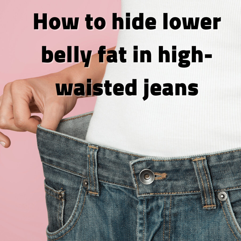 How to hide lower belly fat in high-waisted jeans