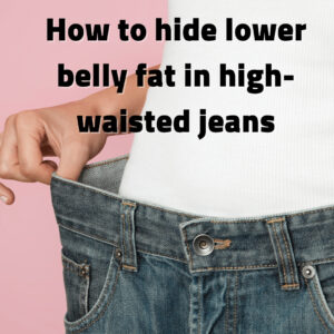 How to hide lower belly fat in high-waisted jeans - BellyNestor