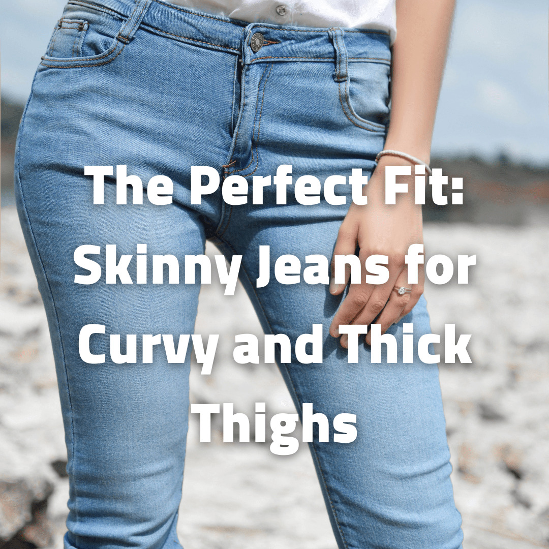 Skinny Jeans for Curvy and Thick Thighs BellyNestor
